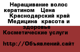 Наращивание волос кератином › Цена ­ 2 500 - Краснодарский край Медицина, красота и здоровье » Косметические услуги   